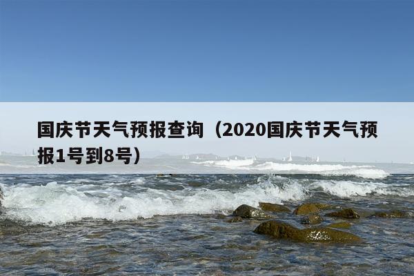 国庆节天气预报查询（2020国庆节天气预报1号到8号）