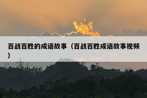 百战百胜的成语故事（百战百胜成语故事视频）