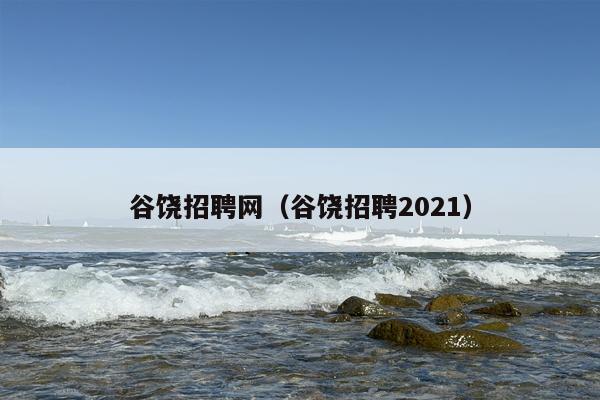谷饶招聘网（谷饶招聘2021）