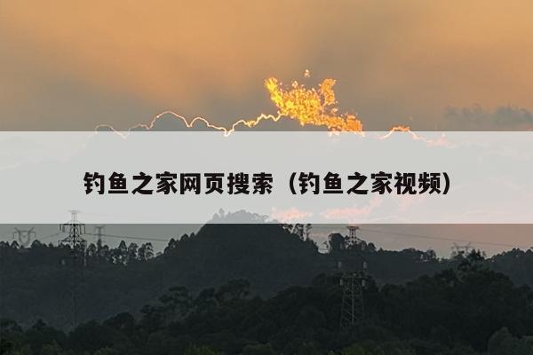 钓鱼之家网页搜索（钓鱼之家视频）