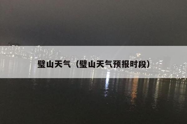 璧山天气（璧山天气预报时段）