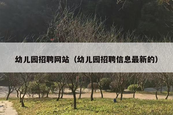 幼儿园招聘网站（幼儿园招聘信息最新的）