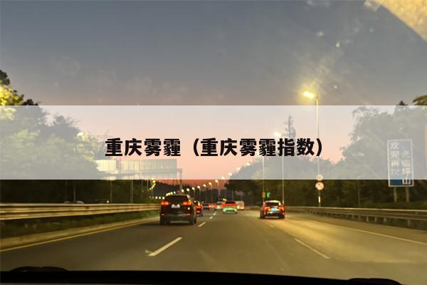 重庆雾霾（重庆雾霾指数）