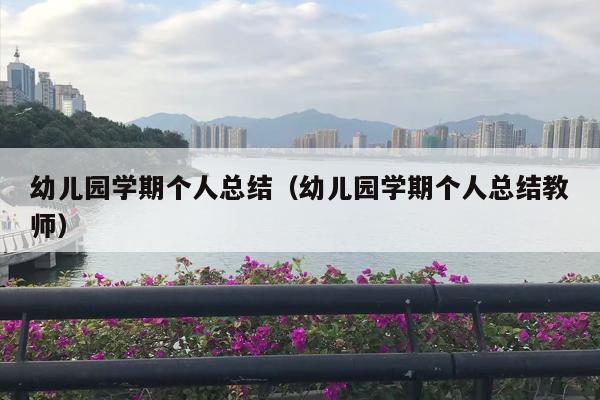 幼儿园学期个人总结（幼儿园学期个人总结教师）