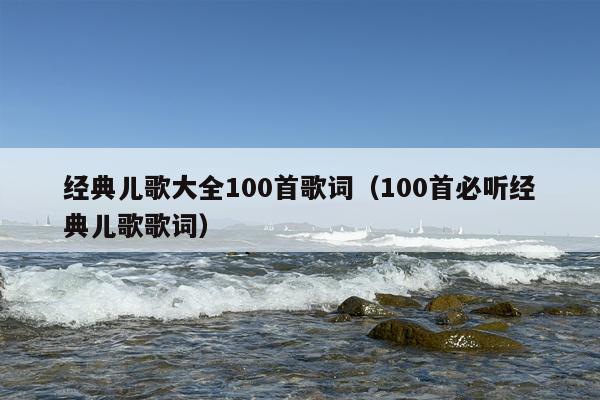 经典儿歌大全100首歌词（100首必听经典儿歌歌词）