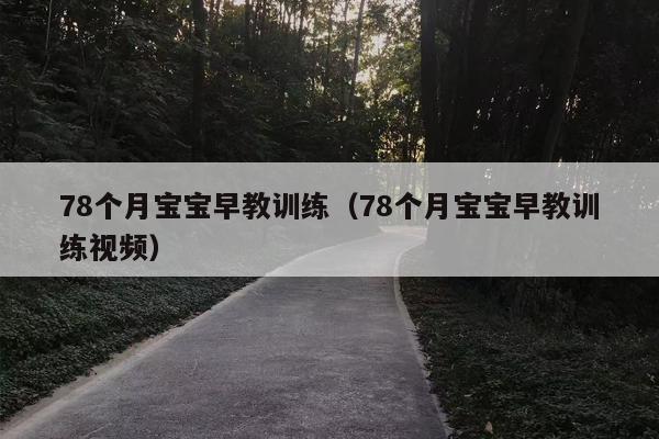 78个月宝宝早教训练（78个月宝宝早教训练视频）