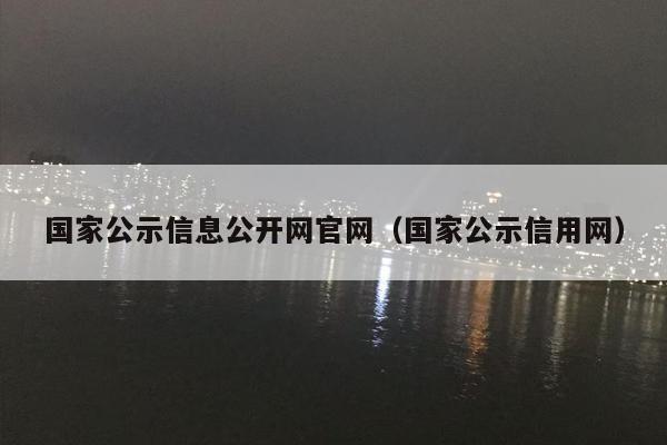 国家公示信息公开网官网（国家公示信用网）