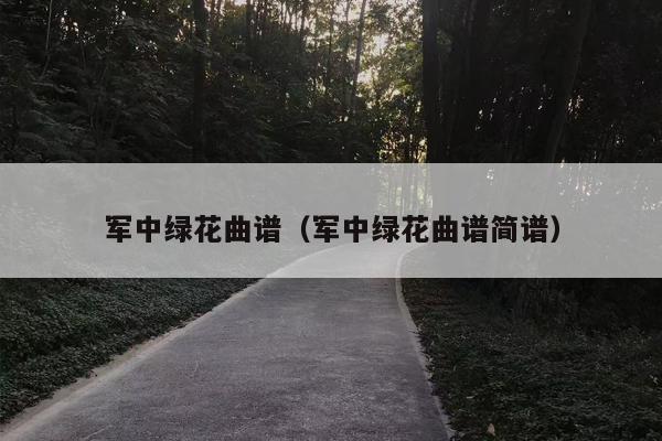 军中绿花曲谱（军中绿花曲谱简谱）