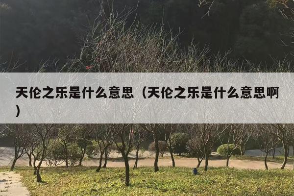 天伦之乐是什么意思（天伦之乐是什么意思啊）