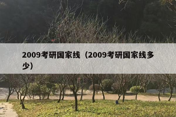 2009考研国家线（2009考研国家线多少）