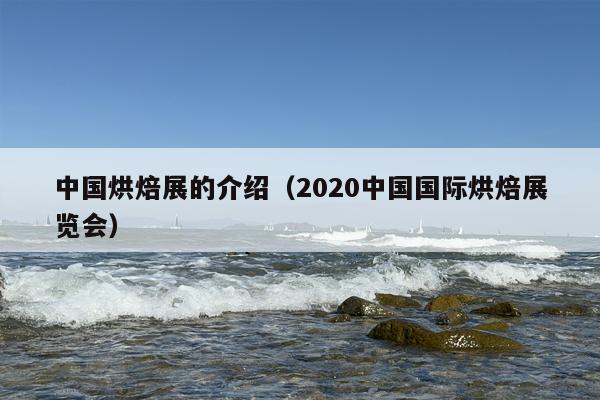 中国烘焙展的介绍（2020中国国际烘焙展览会）