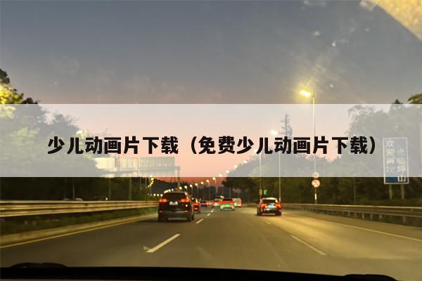 少儿动画片下载（免费少儿动画片下载）