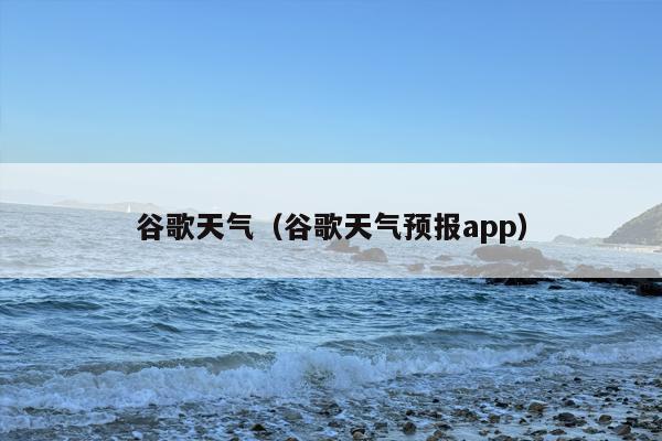 谷歌天气（谷歌天气预报app）