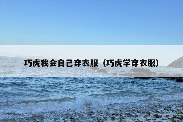 巧虎我会自己穿衣服（巧虎学穿衣服）