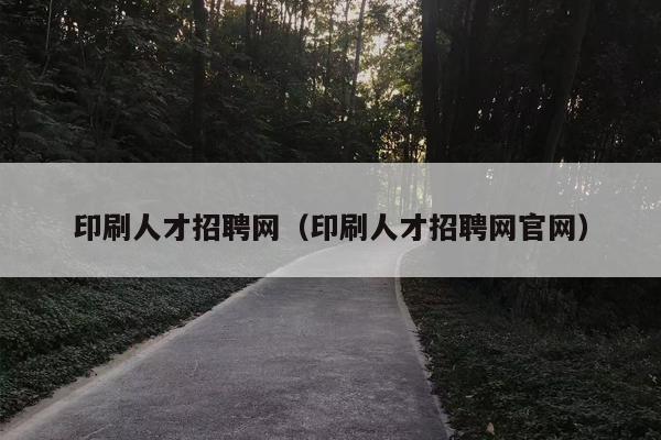 印刷人才招聘网（印刷人才招聘网官网）