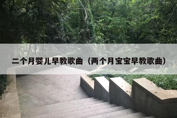 二个月婴儿早教歌曲（两个月宝宝早教歌曲）