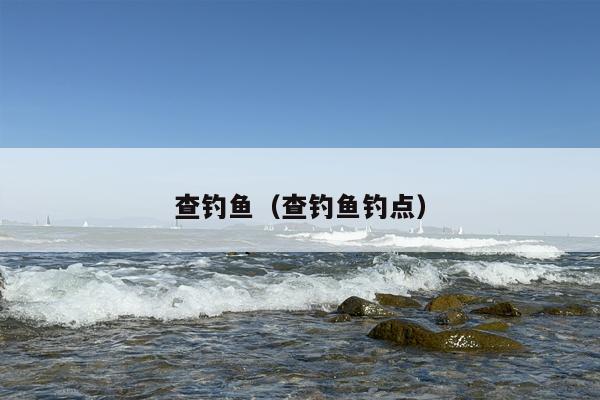 查钓鱼（查钓鱼钓点）