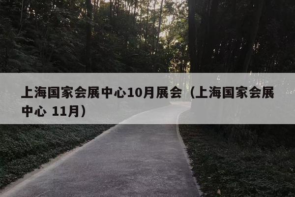上海国家会展中心10月展会（上海国家会展中心 11月）