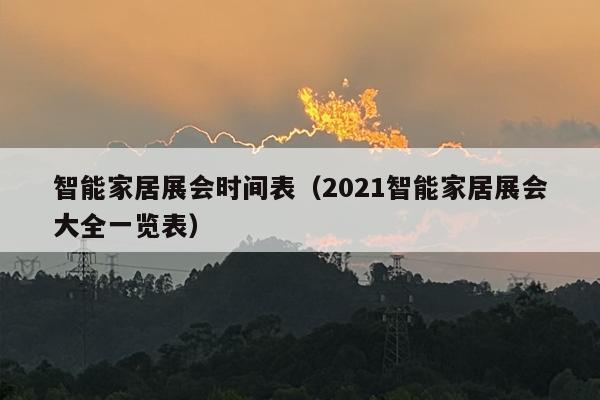 智能家居展会时间表（2021智能家居展会大全一览表）