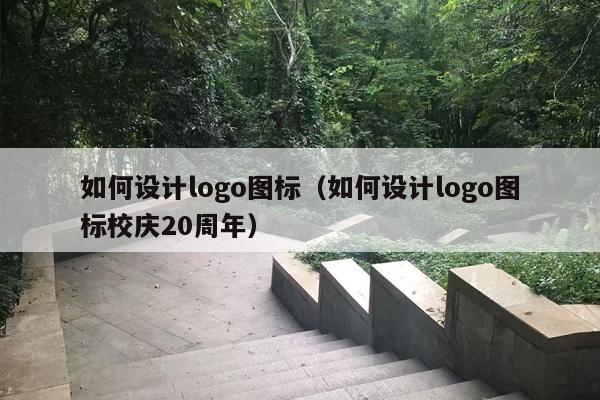 如何设计logo图标（如何设计logo图标校庆20周年）