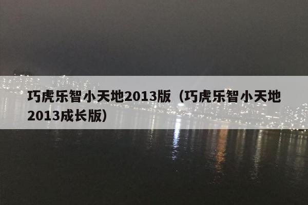 巧虎乐智小天地2013版（巧虎乐智小天地2013成长版）