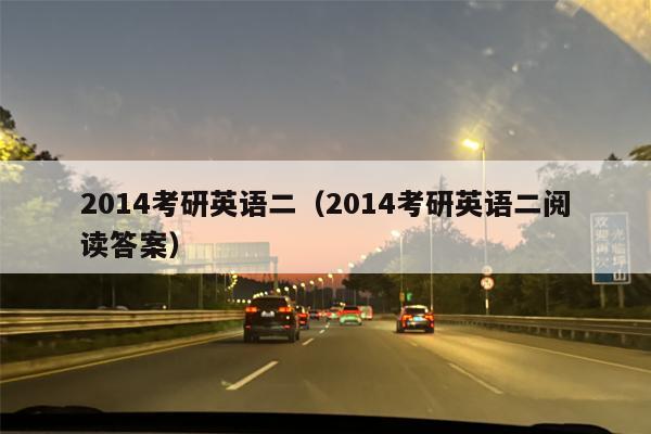 2014考研英语二（2014考研英语二阅读答案）