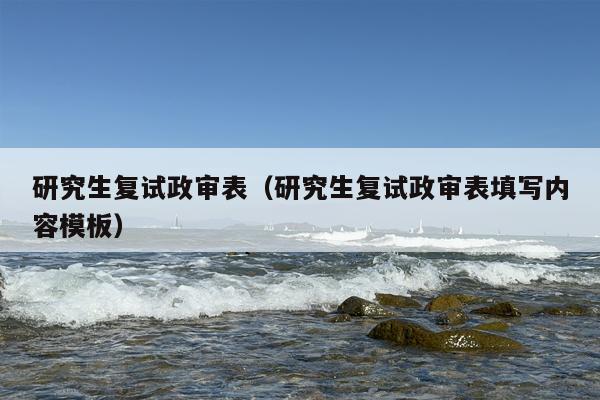 研究生复试政审表（研究生复试政审表填写内容模板）