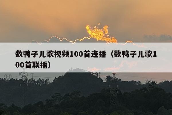 数鸭子儿歌视频100首连播（数鸭子儿歌100首联播）