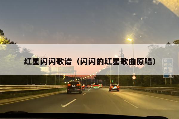 红星闪闪歌谱（闪闪的红星歌曲原唱）
