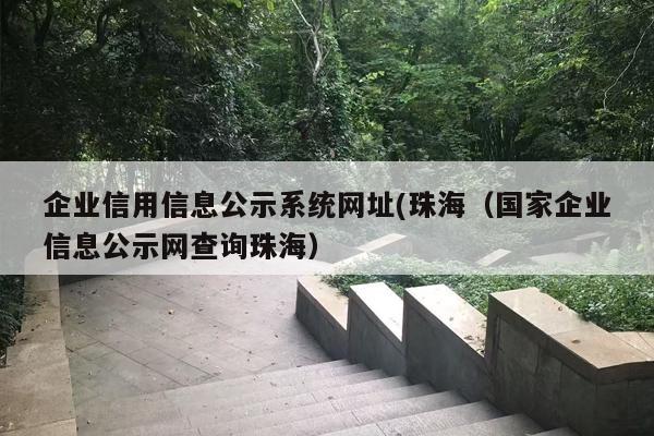 企业信用信息公示系统网址(珠海（国家企业信息公示网查询珠海）