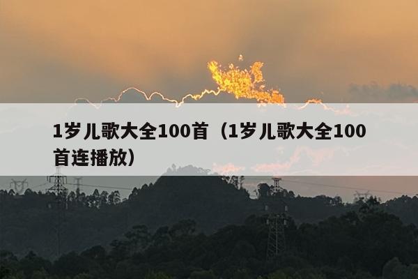 1岁儿歌大全100首（1岁儿歌大全100首连播放）
