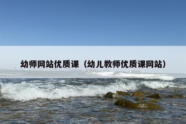 幼师网站优质课（幼儿教师优质课网站）