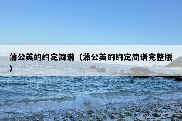 蒲公英的约定简谱（蒲公英的约定简谱完整版）