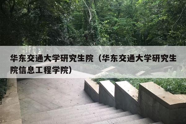 华东交通大学研究生院（华东交通大学研究生院信息工程学院）