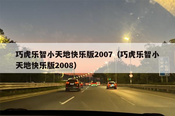巧虎乐智小天地快乐版2007（巧虎乐智小天地快乐版2008）