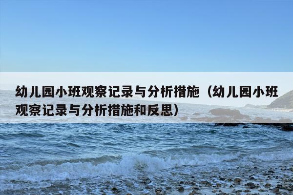 幼儿园小班观察记录与分析措施（幼儿园小班观察记录与分析措施和反思）