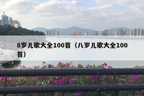 8岁儿歌大全100首（八岁儿歌大全100首）
