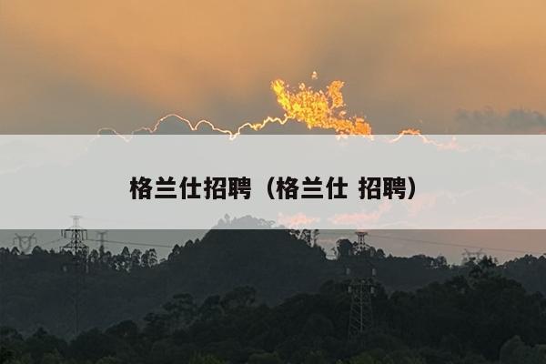 格兰仕招聘（格兰仕 招聘）